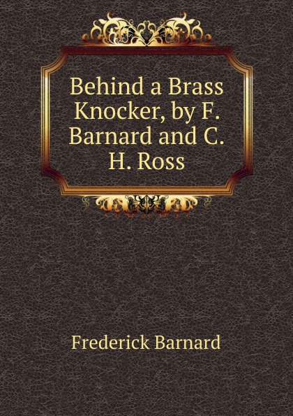 Behind a Brass Knocker, by F. Barnard and C.H. Ross