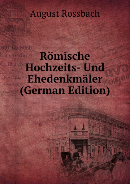 Romische Hochzeits- Und Ehedenkmaler (German Edition)