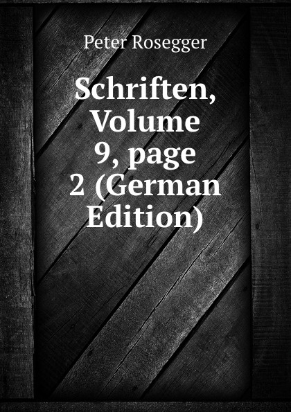 P. Rosegger Schriften, Volume 9,.page 2 (German Edition) p rosegger schriften volume 9 page 2 german edition