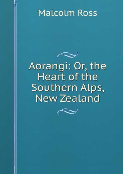 Aorangi: Or, the Heart of the Southern Alps, New Zealand