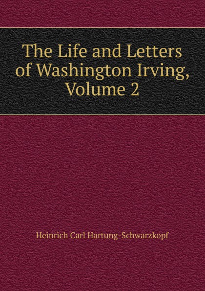 The Life and Letters of Washington Irving, Volume 2