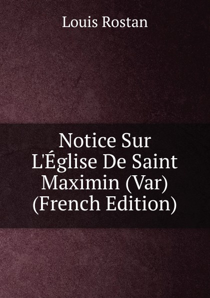 Notice Sur L.Eglise De Saint Maximin (Var) (French Edition)