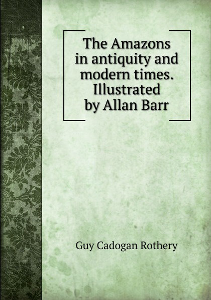 The Amazons in antiquity and modern times. Illustrated by Allan Barr