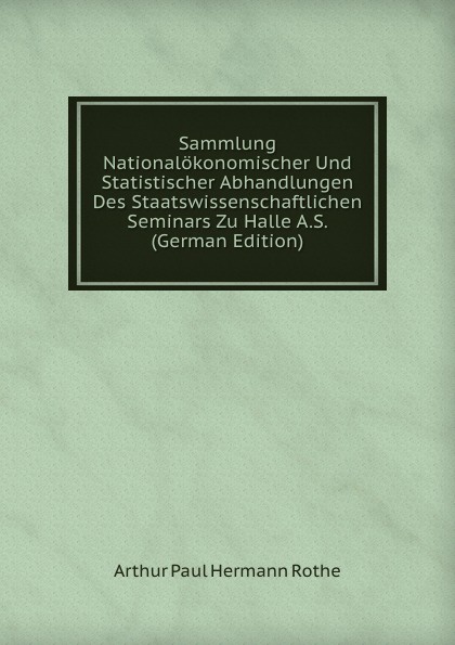 Sammlung Nationalokonomischer Und Statistischer Abhandlungen Des Staatswissenschaftlichen Seminars Zu Halle A.S. (German Edition)