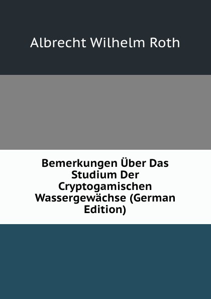 Bemerkungen Uber Das Studium Der Cryptogamischen Wassergewachse (German Edition)