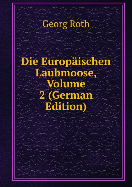 Die Europaischen Laubmoose, Volume 2 (German Edition)