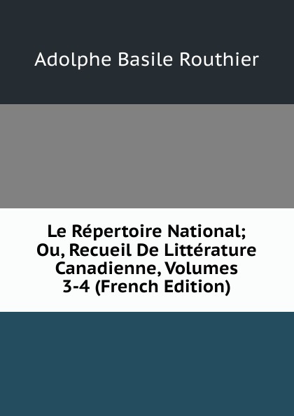 Le Repertoire National; Ou, Recueil De Litterature Canadienne, Volumes 3-4 (French Edition)