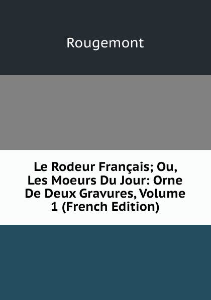 Le Rodeur Francais; Ou, Les Moeurs Du Jour: Orne De Deux Gravures, Volume 1 (French Edition)