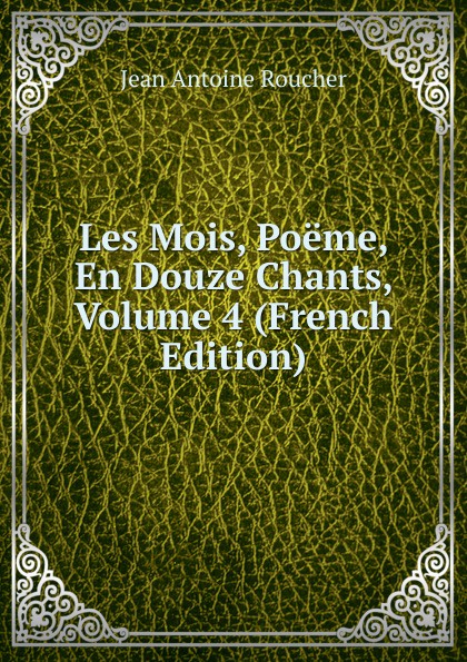 Les Mois, Poeme, En Douze Chants, Volume 4 (French Edition)