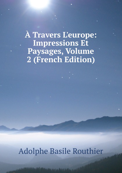 A Travers L.europe: Impressions Et Paysages, Volume 2 (French Edition)
