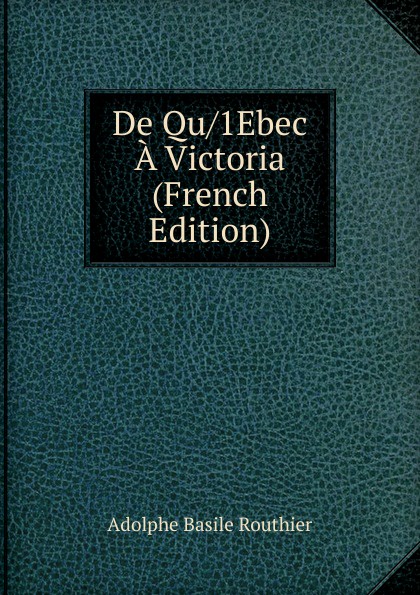 De Qu/1Ebec A Victoria (French Edition)