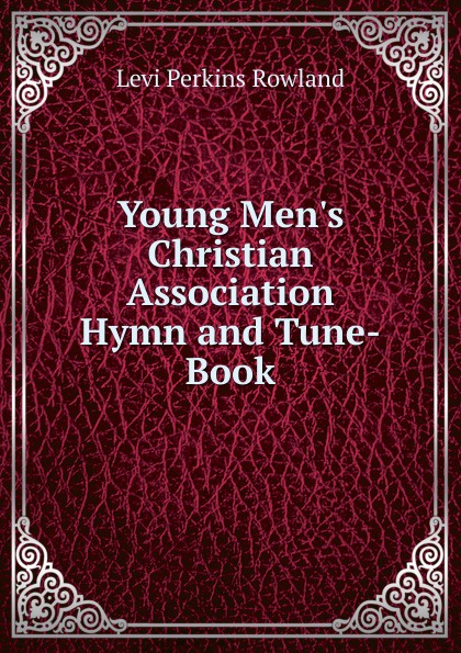 Young Men.s Christian Association Hymn and Tune-Book