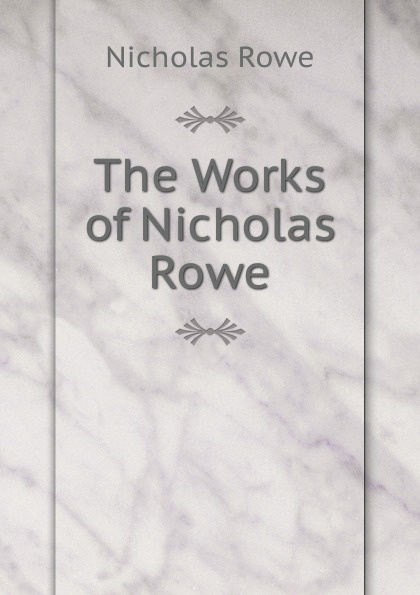 The Works of Nicholas Rowe