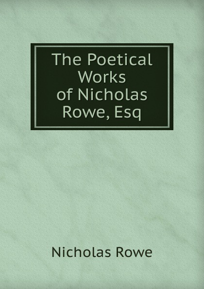 The Poetical Works of Nicholas Rowe, Esq