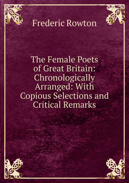 The Female Poets of Great Britain: Chronologically Arranged: With Copious Selections and Critical Remarks
