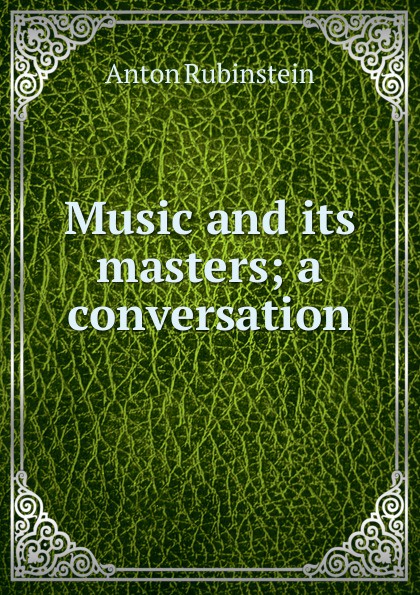 Music and its masters; a conversation