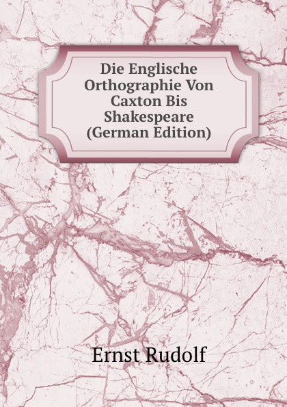 Die Englische Orthographie Von Caxton Bis Shakespeare (German Edition)