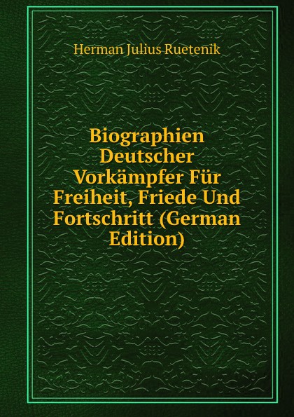 Biographien Deutscher Vorkampfer Fur Freiheit, Friede Und Fortschritt (German Edition)