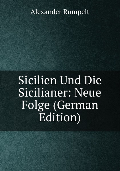 Sicilien Und Die Sicilianer: Neue Folge (German Edition)