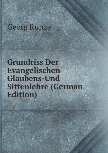 Grundriss Der Evangelischen Glaubens-Und Sittenlehre (German Edition)