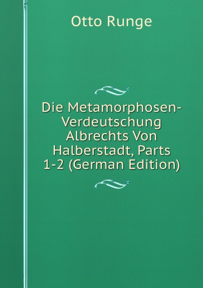 Die Metamorphosen-Verdeutschung Albrechts Von Halberstadt, Parts 1-2 (German Edition)