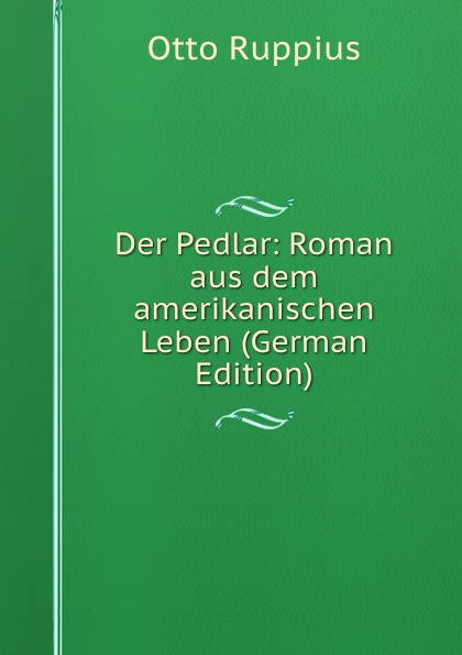 Der Pedlar: Roman aus dem amerikanischen Leben (German Edition)