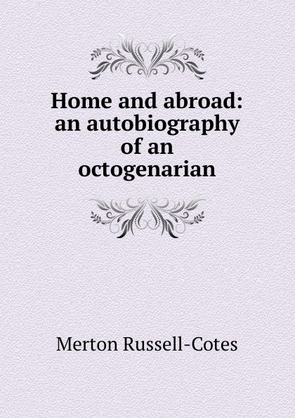 Home and abroad: an autobiography of an octogenarian