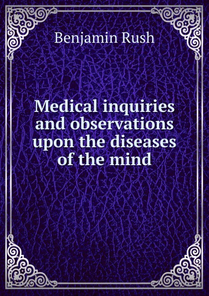 Medical inquiries and observations upon the diseases of the mind