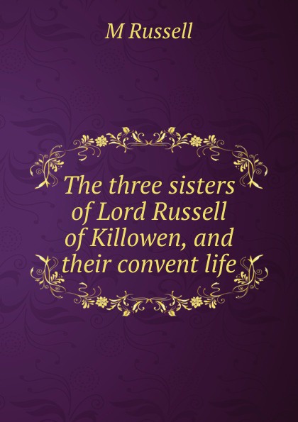 The three sisters of Lord Russell of Killowen, and their convent life