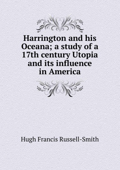 Harrington and his Oceana; a study of a 17th century Utopia and its influence in America