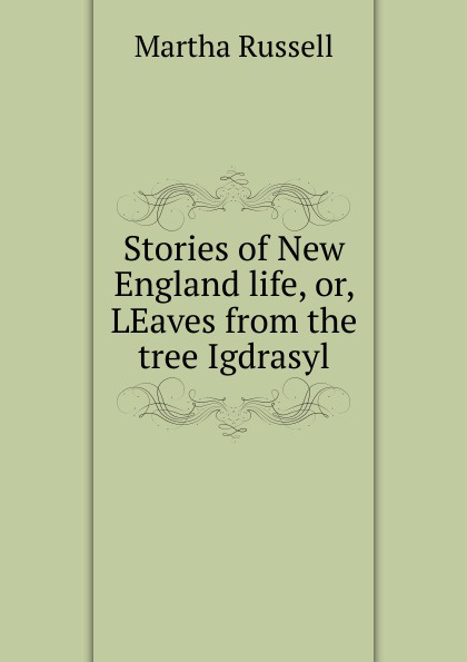 Stories of New England life, or, LEaves from the tree Igdrasyl