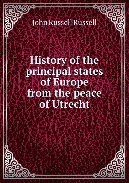 History of the principal states of Europe from the peace of Utrecht