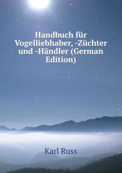 Handbuch fur Vogelliebhaber, -Zuchter und -Handler (German Edition)