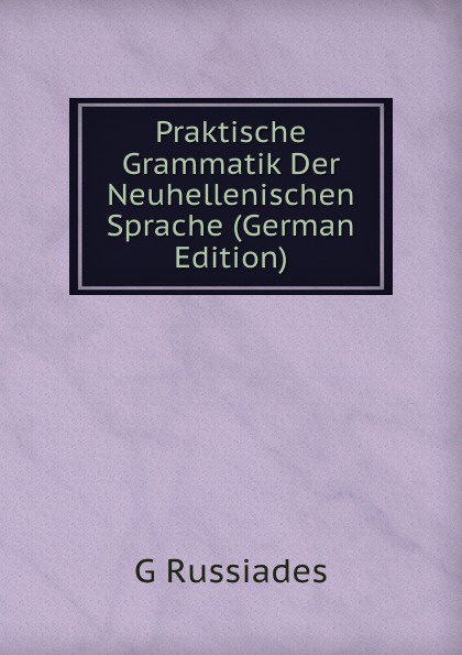 Praktische Grammatik Der Neuhellenischen Sprache (German Edition)