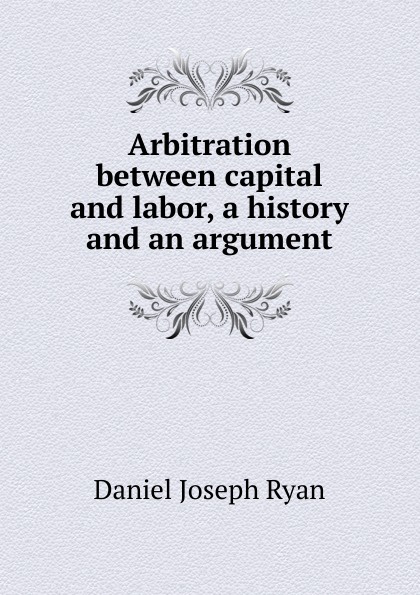 Arbitration between capital and labor, a history and an argument