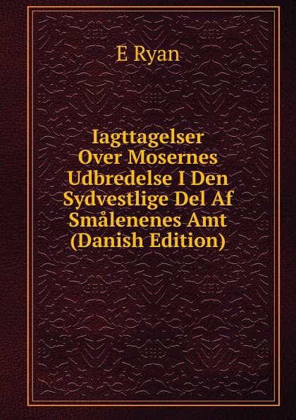 Iagttagelser Over Mosernes Udbredelse I Den Sydvestlige Del Af Smalenenes Amt (Danish Edition)