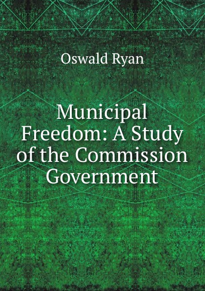 Municipal Freedom: A Study of the Commission Government