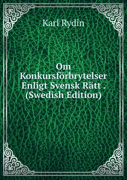 Om Konkursforbrytelser Enligt Svensk Ratt . (Swedish Edition)