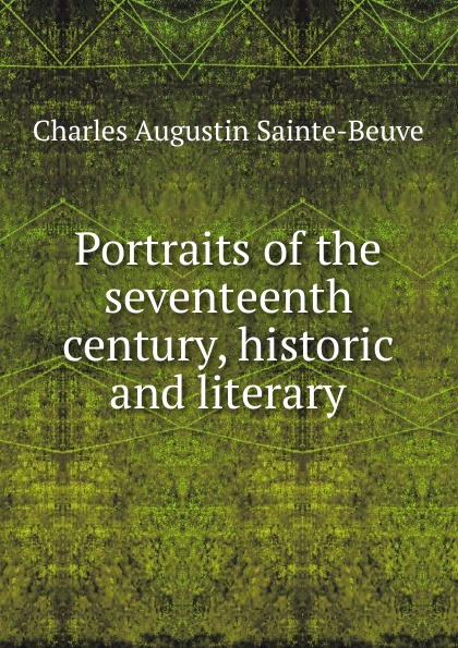 Portraits of the seventeenth century, historic and literary