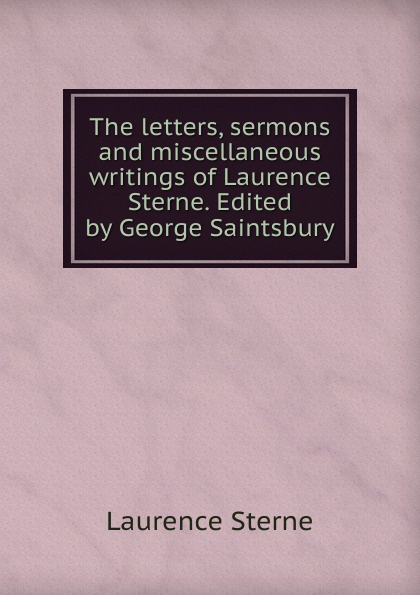 The letters, sermons and miscellaneous writings of Laurence Sterne. Edited by George Saintsbury