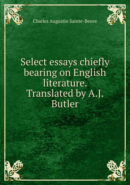 Select essays chiefly bearing on English literature. Translated by A.J. Butler