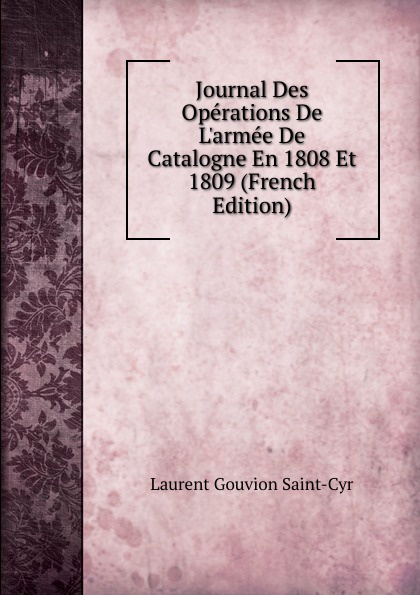 Journal Des Operations De L.armee De Catalogne En 1808 Et 1809 (French Edition)