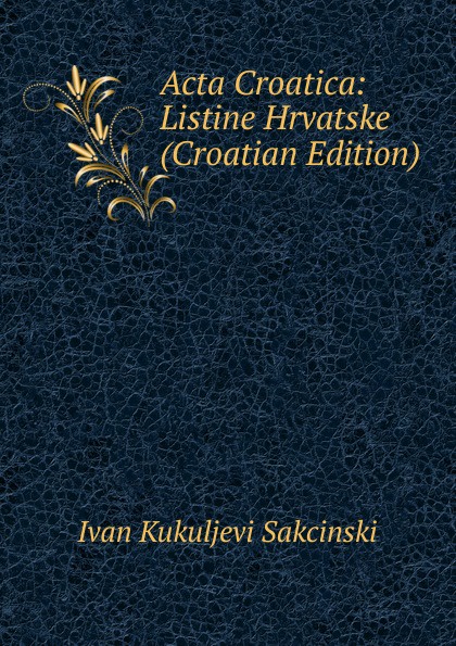 Acta Croatica: Listine Hrvatske (Croatian Edition)