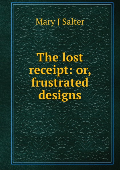 The lost receipt: or, frustrated designs