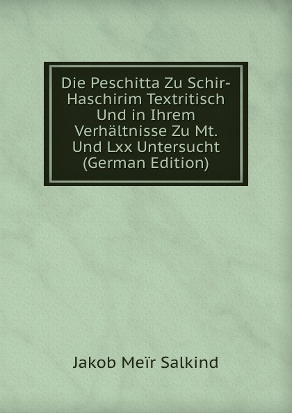 Die Peschitta Zu Schir-Haschirim Textritisch Und in Ihrem Verhaltnisse Zu Mt. Und Lxx Untersucht (German Edition)