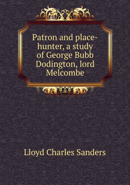 Patron and place-hunter, a study of George Bubb Dodington, lord Melcombe