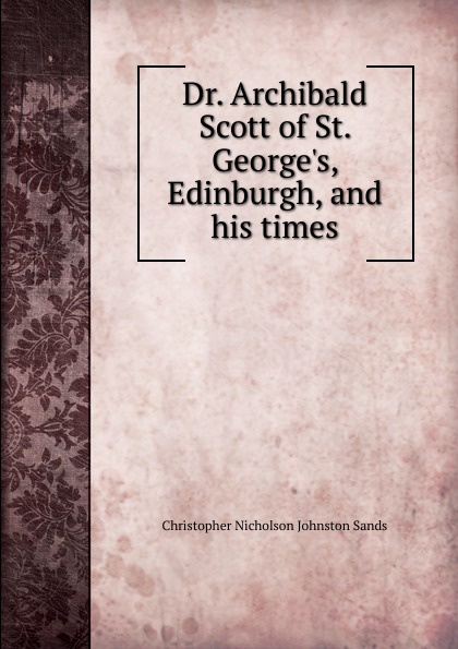 Dr. Archibald Scott of St. George.s, Edinburgh, and his times