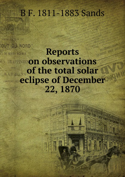 Reports on observations of the total solar eclipse of December 22, 1870