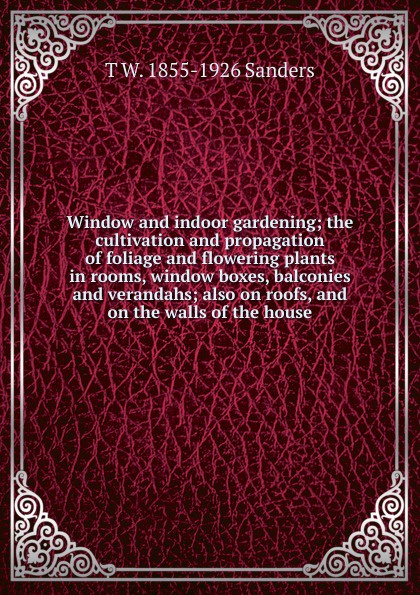 Window and indoor gardening; the cultivation and propagation of foliage and flowering plants in rooms, window boxes, balconies and verandahs; also on roofs, and on the walls of the house