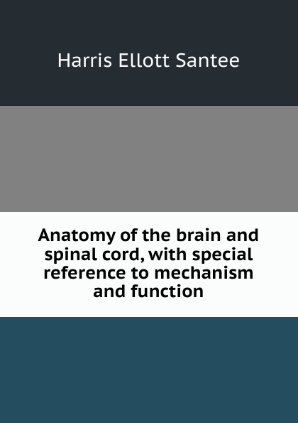 Anatomy of the brain and spinal cord, with special reference to mechanism and function